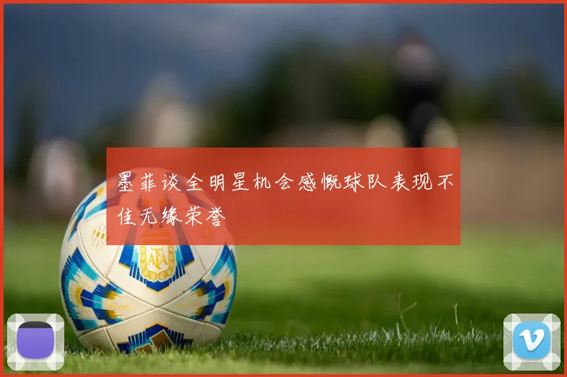 墨菲谈全明星机会感慨球队表现不佳无缘荣誉