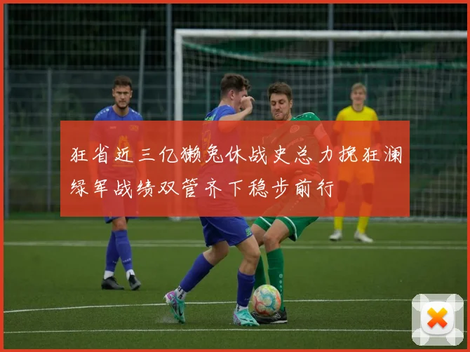 狂省近三亿獭兔休战史总力挽狂澜绿军战绩双管齐下稳步前行