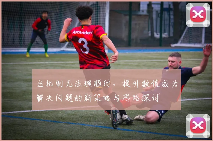 当机制无法理顺时，提升数值成为解决问题的新策略与思路探讨